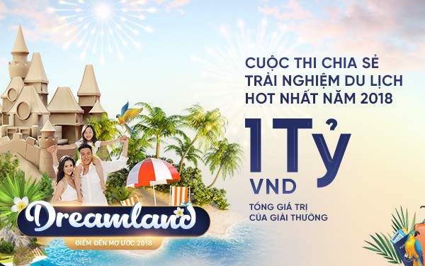 Tổng giải thưởng hơn 1 tỷ đồng dành cho chia sẻ trải nghiệm du lịch với “Dreamland – Điểm đến mơ ước 2018” - Ảnh 1. Tổng giải thưởng hơn 1 tỷ đồng dành cho chia sẻ trải nghiệm du lịch với “Dreamland – Điểm đến mơ ước 2018” - Ảnh 1.