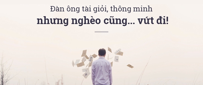 "Đàn ông tài giỏi, thông minh nhưng… nghèo thì cũng vứt!"