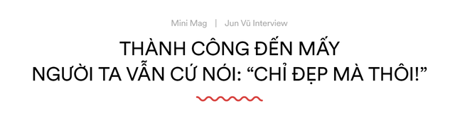 Jun Vũ: Đẹp không phải là tất cả, nhưng chắc chắn là một lợi thế lớn với tôi!” - Ảnh 1.