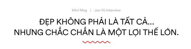 Jun Vũ: Đẹp không phải là tất cả, nhưng chắc chắn là một lợi thế lớn với tôi!” - Ảnh 4.