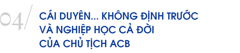 Chủ tịch ngân hàng đặc biệt nhất Việt Nam và hành trình 10 năm ‘trở lại yên chiến mã’ của ACB - Ảnh 14.