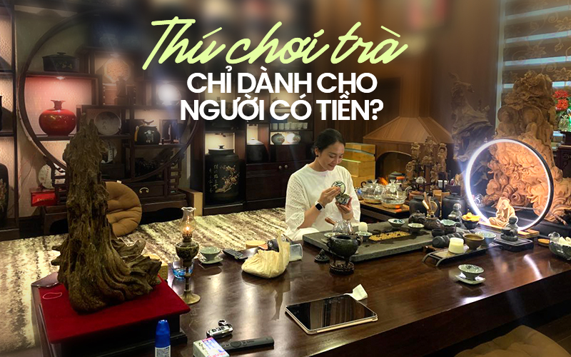 Thú chơi trà khiến nhiều chị em si mê