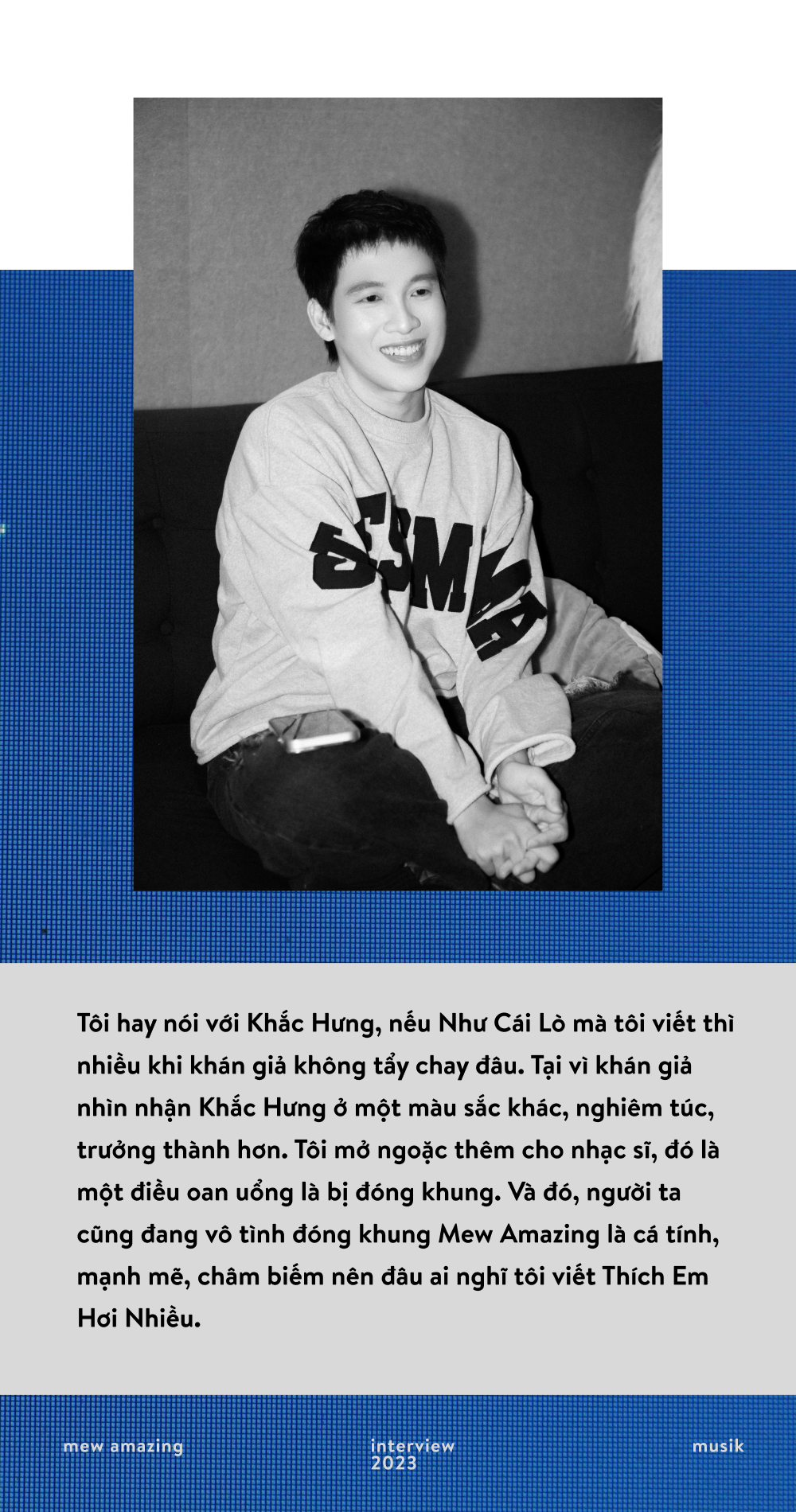 Mew Amazing: “Người nghệ sĩ luôn phải tuân thủ một điều, đó là không phán xét khán giả!" - Ảnh 6. Mew Amazing: “Người nghệ sĩ luôn phải tuân thủ một điều, đó là không phán xét khán giả!" - Ảnh 6.