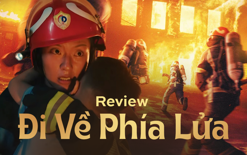 Đi Về Phía Lửa: Tác phẩm phim Việt đáng khen về đề tài lính cứu hỏa!- Ảnh 1.