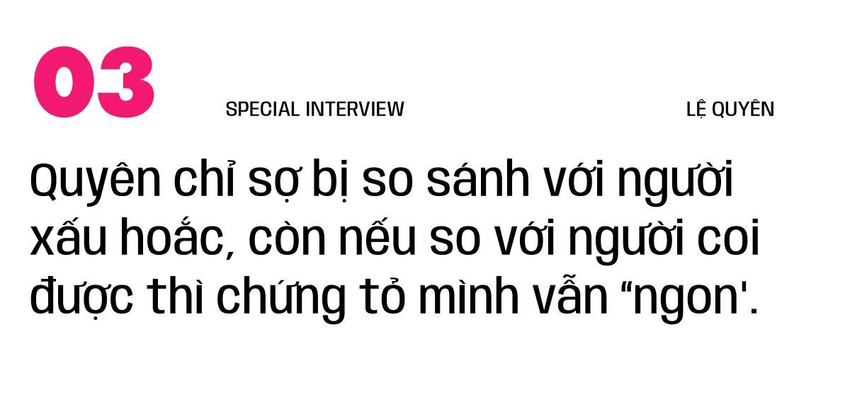 Phỏng vấn Lệ Quyên: Tôi thề danh dự với mọi người là mình không ghét bỏ ai hết! - Ảnh 11.