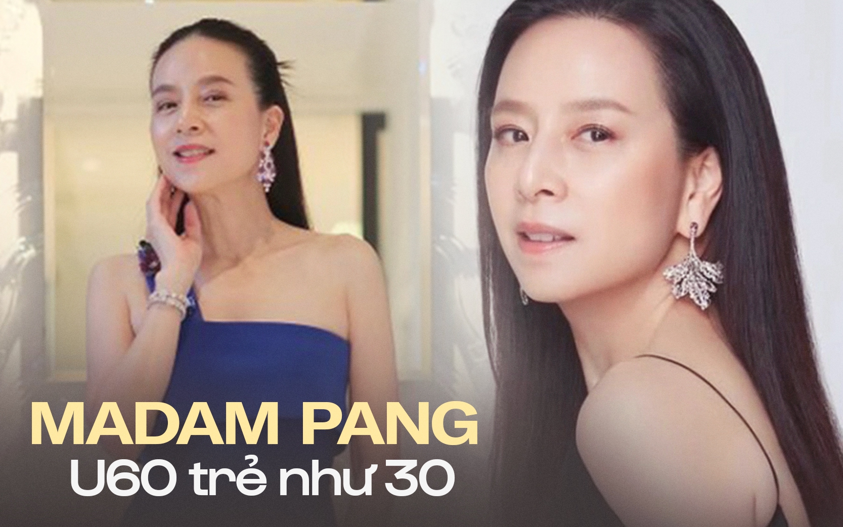 Madam Pang U60 trẻ như mới ngoài 30: Không chạm đến 2 