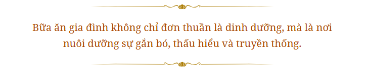 Bữa ăn gia đình - Nơi nuôi dưỡng sự gắn bó, thấu hiểu - Ảnh 4. Bữa ăn gia đình - Nơi nuôi dưỡng sự gắn bó, thấu hiểu - Ảnh 4.