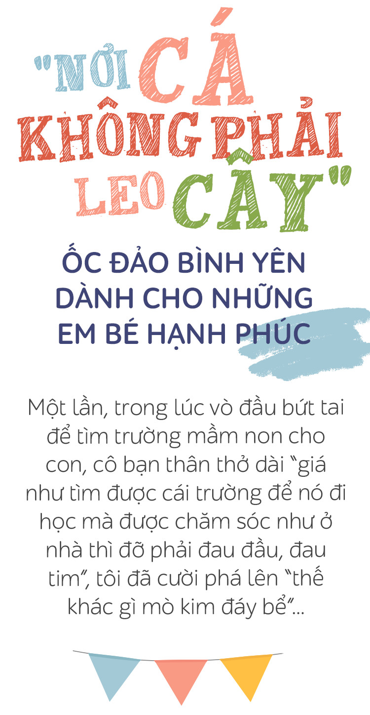 “Nơi cá không phải leo cây”: Trường mầm non hay ốc đảo bình yên dành cho những em bé hạnh phúc? - Ảnh 1.