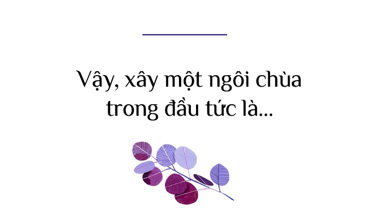 Ngoài kia khó khăn quá, cứ bình tĩnh “xây một ngôi chùa trong đầu” để sống hạnh phúc chị em nhé! - Ảnh 4.