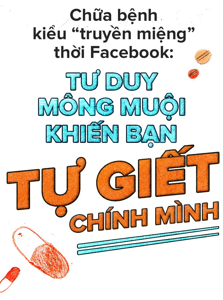 Chữa bệnh kiểu “truyền miệng” thời Facebook: Tư duy mông muội khiến bạn tự giết chính mình - Ảnh 1.