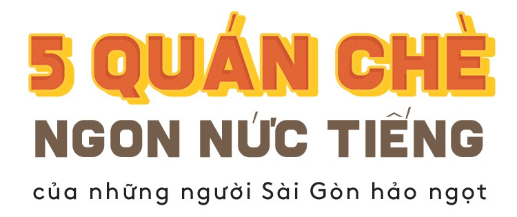 5 quán chè ngon nức tiếng của những người Sài Gòn hảo ngọt - Ảnh 1.