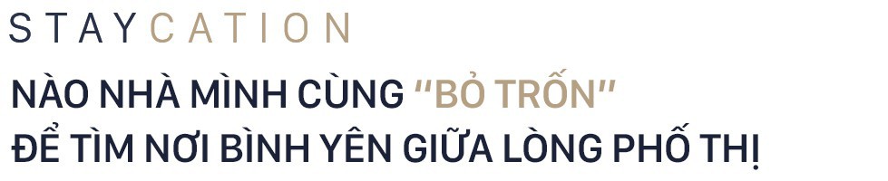 Staycation- Bỏ lại thế giới ồn &agrave;o ngo&agrave;i kia, nh&agrave; m&igrave;nh t&igrave;m b&igrave;nh y&ecirc;n b&ecirc;n nhau giữa l&ograve;ng th&agrave;nh phố - Ảnh 5.