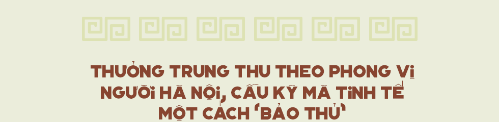 Tinh tế, cầu kỳ như Trung thu truyền thống của người Hà Nội: Chừng nào người lớn còn mặn nồng, truyền thống làm sao mà nhạt được - Ảnh 8.