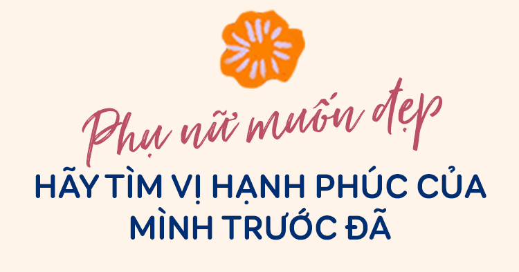 Hạnh phúc có hương vị gì, thanh tao hay nồng ấm, đều do tay phụ nữ pha chế mà ra - Ảnh 10.