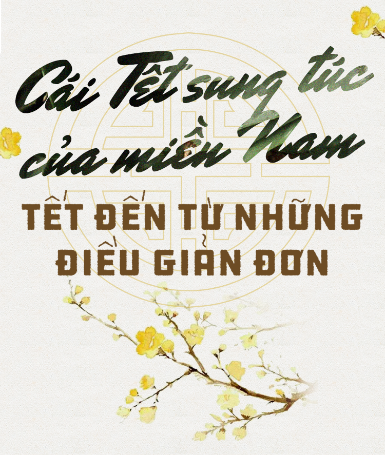 Cái Tết sung túc của miền Nam: Tất cả đều bắt nguồn từ 3 điều đơn giản nhưng thấm đẫm văn hóa - Ảnh 1.