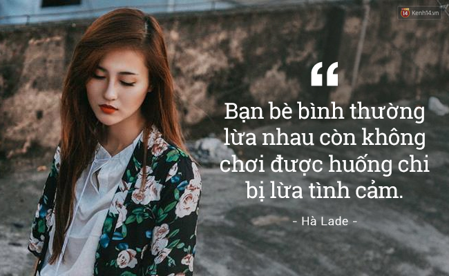 Hà Lade: Bạn bè bình thường lừa nhau còn không chơi được huống chi bị lừa tình cảm  - Ảnh 3.