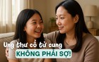 Tôi chọn CÁCH NÀY để bảo vệ con gái mình khỏi ung thư cổ tử cung: Tâm sự của một bà mẹ có con gái 13 tuổi