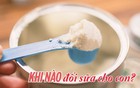 MẸ CẦN BIẾT: Con uống sữa mà có 5 dấu hiệu này thì cần đổi sữa cho con ngay!