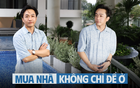 Người ta mua nhà để ở còn Cường Đô la lại nghĩ khác: 1 tư duy thay đổi cuộc chơi của những người lương 20-30 triệu muốn mua nhà