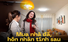 Có nhà trước, có chồng sau: Mua nhà khi còn độc thân, chúng ta chỉ có được - không có mất!