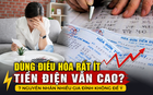 Nhà tôi ít bật điều hòa mà tiền điện vẫn cao hơn hàng xóm: Kiểm tra mới phát hiện 7 nguyên nhân này