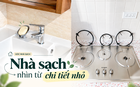 Nhà có thật sự sạch hay không, nhìn 18 chỗ này là biết: Làm được 10 điều đã thuộc nhóm cực kỳ kỹ tính