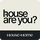House Are You