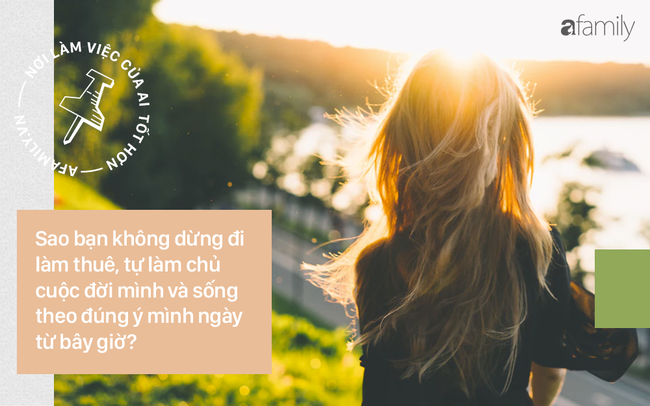 So đo “nơi làm của ai tốt hơn” làm gì: Chẳng phải chúng ta vẫn đang đi làm thuê hay sao? - Ảnh 6.