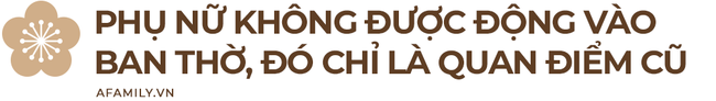 Cúng lễ ngày Tết: Phụ nữ lo hương khói chẳng nhẽ tổ tiên giận sao? - Ảnh 4.