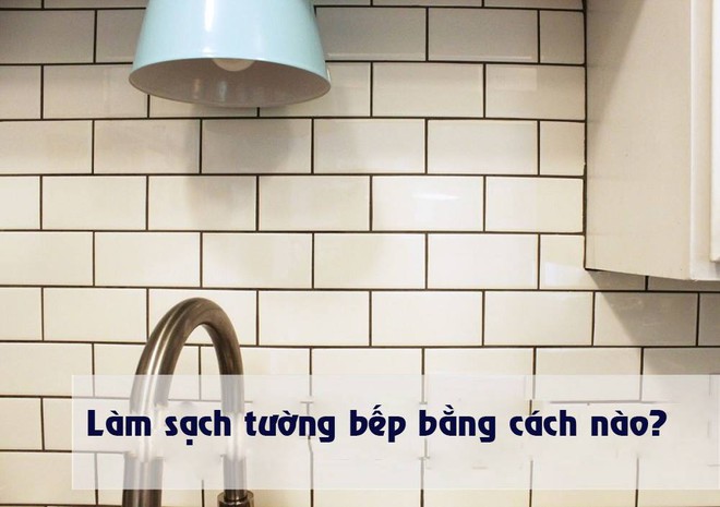 Bày mẹo nhỏ giúp bạn làm sạch tường bếp khỏi những vết bẩn và vàng ố từ dầu mỡ - Ảnh 1.