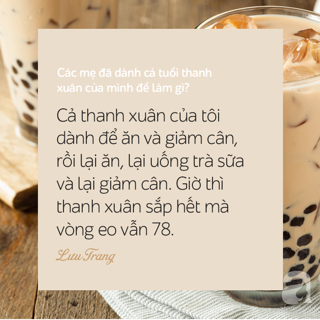 Chia sẻ chút đi nào, các mẹ đã dành cả tuổi thanh xuân của mình để làm gì vậy? - Ảnh 12.