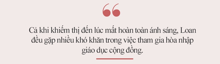 Chuyện về Loan: Năm 11 tuổi bị dây phơi quần áo đâm hỏng mắt, từng bị bắt nạt bằng đủ ngôn từ miệt thị và học bổng 1,5 tỷ đồng ở tuổi 22 - Ảnh 5.