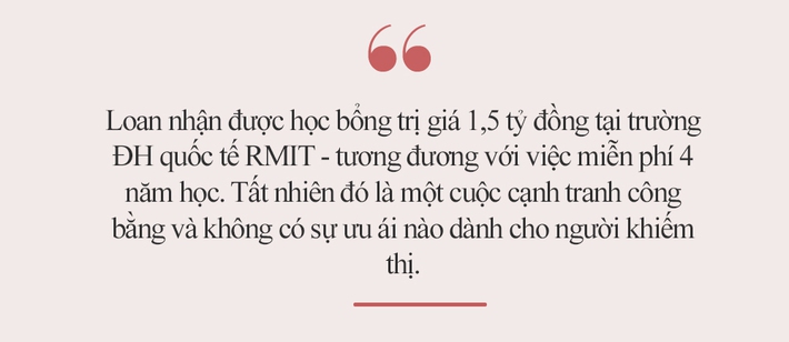 Chuyện về Loan: Năm 11 tuổi bị dây phơi quần áo đâm hỏng mắt, từng bị bắt nạt bằng đủ ngôn từ miệt thị và học bổng 1,5 tỷ đồng ở tuổi 22 - Ảnh 9.