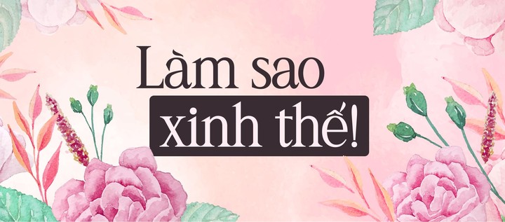 Làm sao xinh thế!