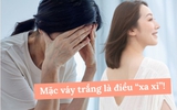 Người phụ nữ 5 năm không mặc váy trắng vì 1 lý do, chị em nào biết cũng ngậm ngùi "mình đã từng như thế"