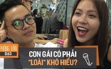 Phỏng vấn dạo: Muốn hiểu rõ con gái liệu có mất đến nửa đời người không?