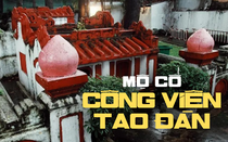 Bí ẩn mộ cổ trong Công viên Tao Đàn - một trong 35 địa điểm ám ảnh nhất thế giới do tạp chí du lịch nổi tiếng bình chọn