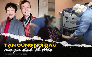 Bi kịch gia đình Vũ Hán: Con gái từ Anh về chăm mẹ bị ung thư, không lâu sau hai bố con nhiễm Covid-19 và nỗi đau chồng chất không ai thấu