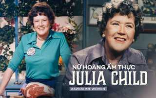 Julia Child: Bà nội trợ trở thành nữ hoàng ẩm thực thế giới bằng niềm đam mê mãnh liệt khiến đấng mày râu cũng phải nể phục