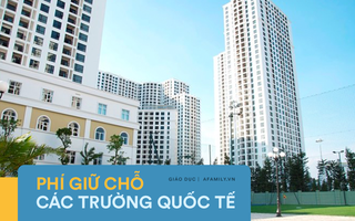 Ngoài học phí nửa tỷ đồng, các trường Quốc tế còn yêu cầu đóng phí "giữ chỗ" không hoàn lại: Có trường lên tới 47,2 triệu đồng