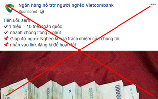Xuất hiện fanpage 'Ngân hàng hỗ trợ người nghèo' nhận đổi 1 triệu lấy 10 triệu, chạy quảng cáo rầm rộ trên Facebook: Cẩn thận tiền mất tật mang!