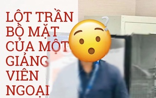 NÓNG: Phó khoa trường Ngoại thương LÊN TIẾNG khi bị tố "đụng chạm", bùng nữ sinh vài trăm triệu để chạy suất giảng viên