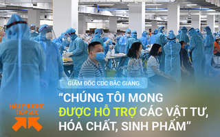 Giám đốc CDC Bắc Giang: Chúng tôi rất cần sinh phẩm, kit xét nghiệm Covid-19