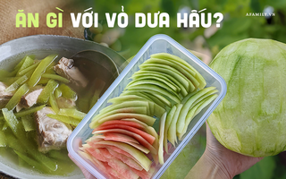Nhà có dưa hấu đừng chỉ ăn ruột, tận dụng vỏ đem làm 2 món này đảm bảo bớt hẳn nỗi lo thiếu rau ngày giãn cách!
