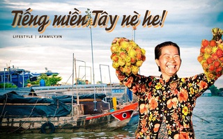 Muốn "rớt não" với loạt từ ngữ miền Tây, nghe xong tưởng chơi đuổi hình bắt chữ nhưng cuối cùng "ủa, có lạ gì đâu bây!?"