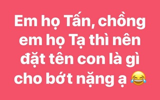 Bà mẹ họ Tấn lấy chồng họ Tạ nhờ tham vấn đặt tên con cho bớt nặng nề, kết quả cực kỳ ngạc nhiên