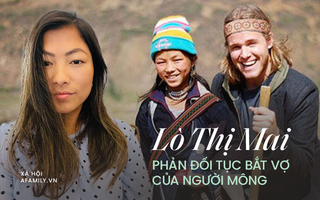 Lò Thị Mai - Cô gái H'Mông nổi tiếng năm nào, mẹ của 2 nhóc tì bên trời Tây: "Tôi cũng từng là nạn nhân của tục bắt vợ"