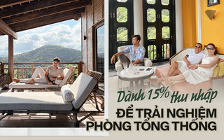 Chàng trai chi 15% thu nhập để ở phòng tổng thống khắp Việt Nam "nghỉ dưỡng đơn giản là hưởng thụ những thứ mình làm ra"