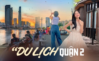Một ngày "du lịch" siêu gần ngay tại Quận 2, TP.HCM thì ăn gì và chơi ở đâu?