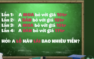 Câu đố từng đánh bại người đạt giải Olympic Toán quốc tế: "A mua bò giá 10 triệu, bán giá 12 triệu, lại mua 15 triệu, bán 17 triệu. Hỏi A lãi hay lỗ?" - Đáp án siêu dễ!
